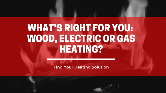 What's Right for You: Wood, Electric or Gas Heating?